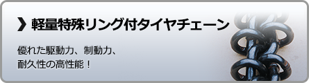 軽量特殊リング付タイヤチェーン　優れた駆動力、制動力、耐久性の高性能！