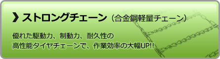 ストロングチェーン（合金鋼軽量チェーン）　優れた駆動力、制動力、耐久性の高性能タイヤチェーンで、作業効率の大幅UP!!